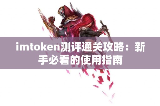 imtoken测评通关攻略：新手必看的使用指南
