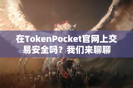 在TokenPocket官网上交易安全吗？我们来聊聊