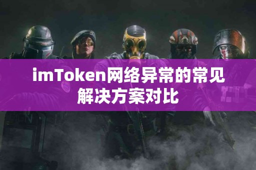 imToken网络异常的常见解决方案对比