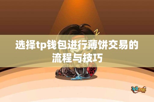 选择tp钱包进行薄饼交易的流程与技巧