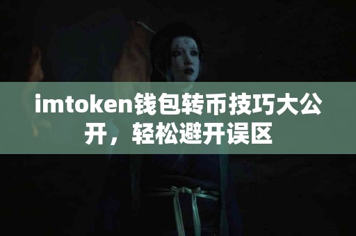 imtoken钱包转币技巧大公开，轻松避开误区