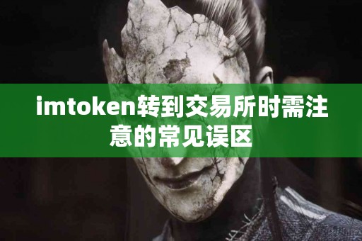 imtoken转到交易所时需注意的常见误区