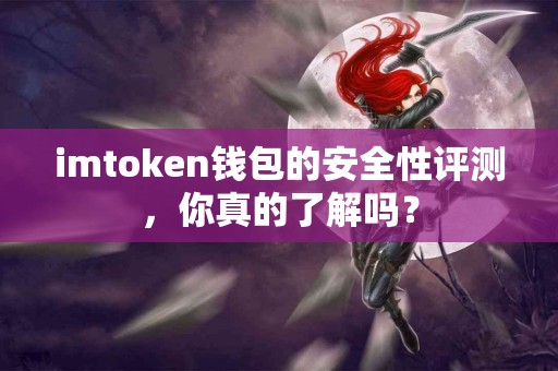 imtoken钱包的安全性评测，你真的了解吗？
