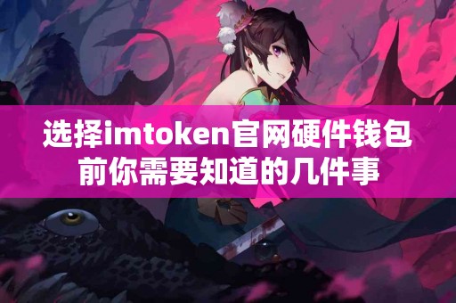 选择imtoken官网硬件钱包前你需要知道的几件事
