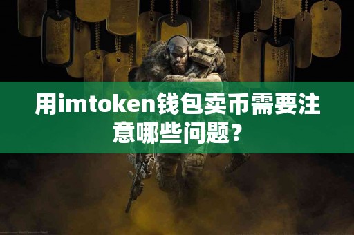 用imtoken钱包卖币需要注意哪些问题？