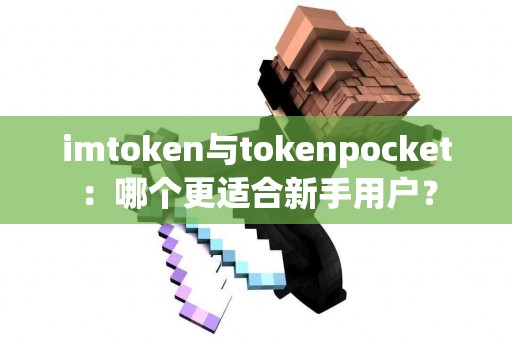 imtoken与tokenpocket：哪个更适合新手用户？