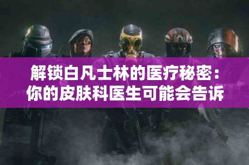 解锁白凡士林的医疗秘密:你的皮肤科医生可能会告诉你的 解锁白凡士林的医疗秘密:你的皮肤科医生可能会告诉你的