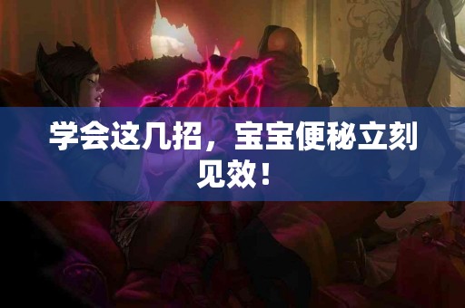 学会这几招,宝宝便秘立刻见效! 学会这几招,宝宝便秘立刻见效!