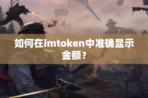 如何在imtoken中准确显示金额？
