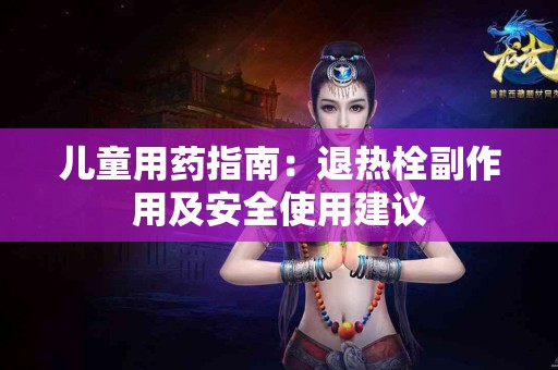 儿童用药指南：退热栓副作用及安全使用建议