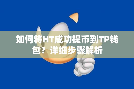 如何将HT成功提币到TP钱包？详细步骤解析