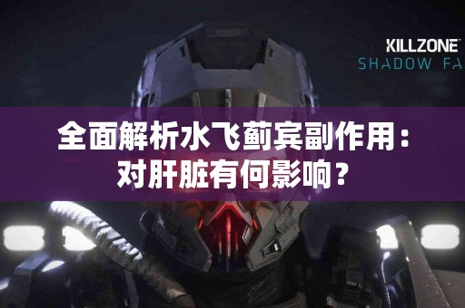 全面解析水飞蓟宾副作用:对肝脏有何影响? 全面解析水飞蓟宾副作用:对肝脏有何影响?