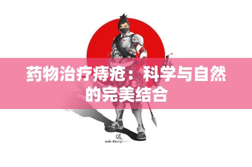 药物治疗痔疮：科学与自然的完美结合