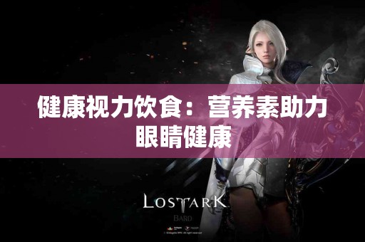 健康视力饮食：营养素助力眼睛健康