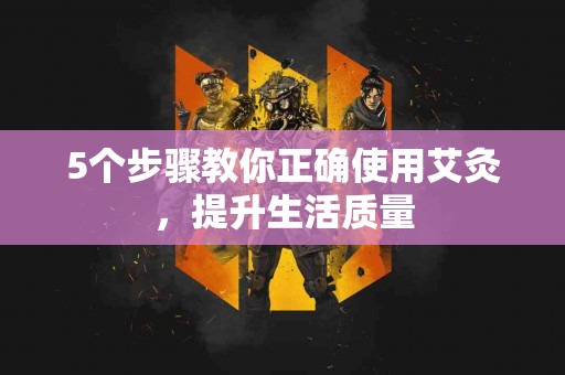 5个步骤教你正确使用艾灸，提升生活质量