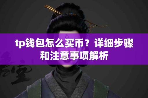 tp钱包怎么买币？详细步骤和注意事项解析
