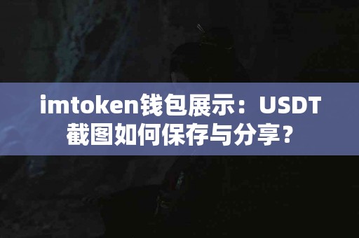 imtoken钱包展示：USDT截图如何保存与分享？