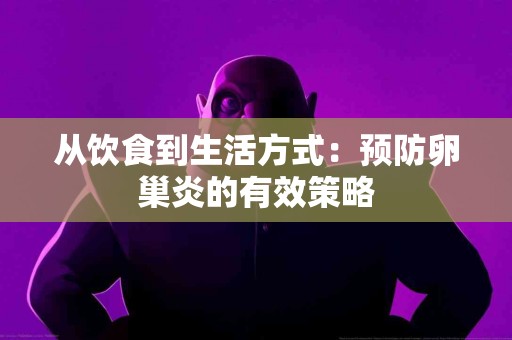 从饮食到生活方式：预防卵巢炎的有效策略