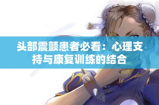 头部震颤患者必看：心理支持与康复训练的结合
