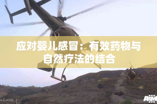 应对婴儿感冒：有效药物与自然疗法的结合