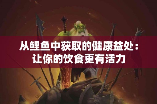 从鲤鱼中获取的健康益处：让你的饮食更有活力