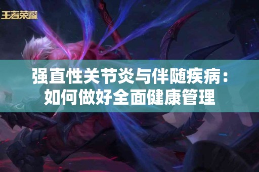 强直性关节炎与伴随疾病：如何做好全面健康管理