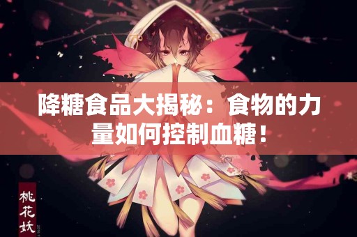 降糖食品大揭秘：食物的力量如何控制血糖！