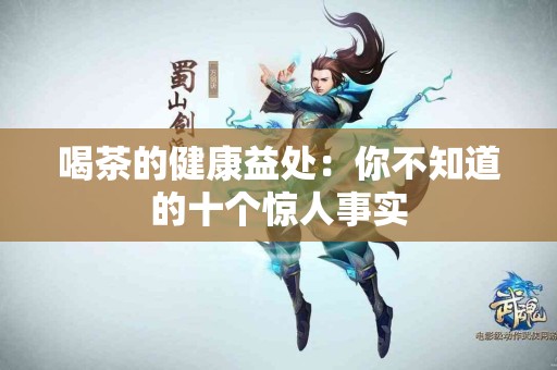喝茶的健康益处:你不知道的十个惊人事实 喝茶的健康益处:你不知道的十个惊人事实
