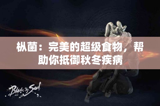 枞菌：完美的超级食物，帮助你抵御秋冬疾病
