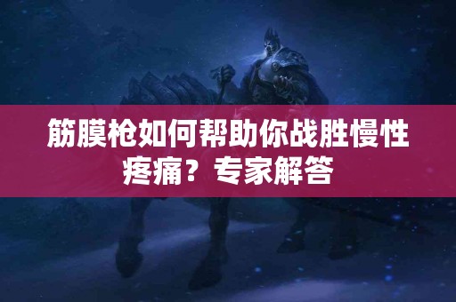 筋膜枪如何帮助你战胜慢性疼痛？专家解答