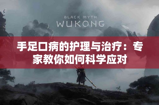 手足口病的护理与治疗：专家教你如何科学应对