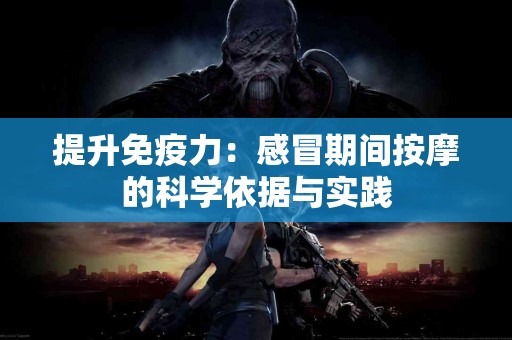 提升免疫力：感冒期间按摩的科学依据与实践