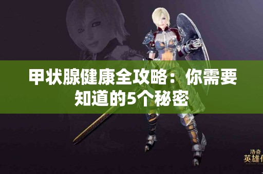 甲状腺健康全攻略：你需要知道的5个秘密