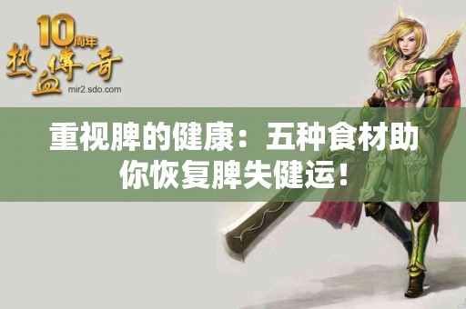 重视脾的健康：五种食材助你恢复脾失健运！