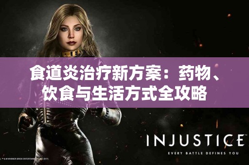 食道炎治疗新方案：药物、饮食与生活方式全攻略