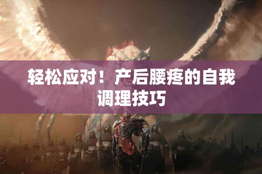 轻松应对！产后腰疼的自我调理技巧