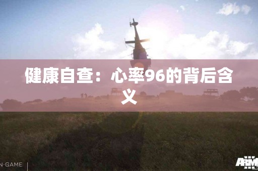 健康自查:心率96的背后含义 健康自查:心率96的背后含义