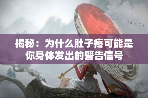 揭秘：为什么肚子疼可能是你身体发出的警告信号