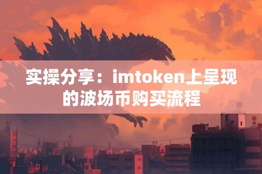 实操分享：imtoken上呈现的波场币购买流程
