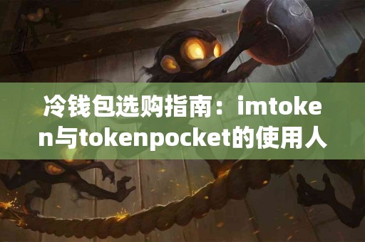 冷钱包选购指南：imtoken与tokenpocket的使用人群对比