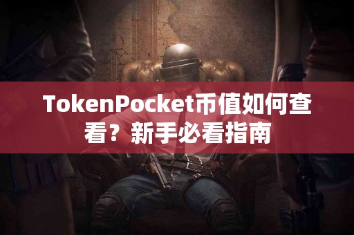 TokenPocket币值如何查看？新手必看指南