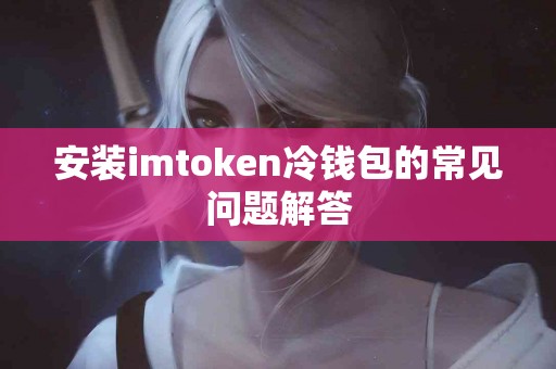 安装imtoken冷钱包的常见问题解答