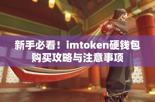 新手必看！imtoken硬钱包购买攻略与注意事项