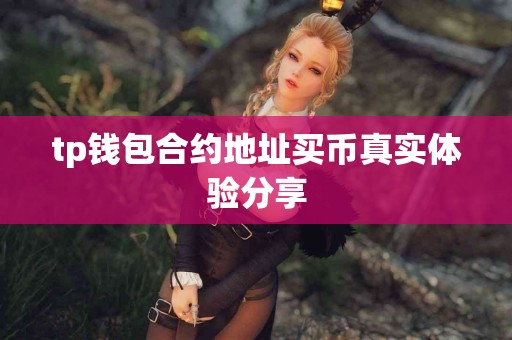 tp钱包合约地址买币真实体验分享