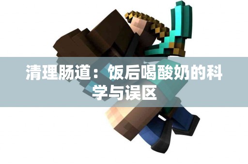 清理肠道：饭后喝酸奶的科学与误区