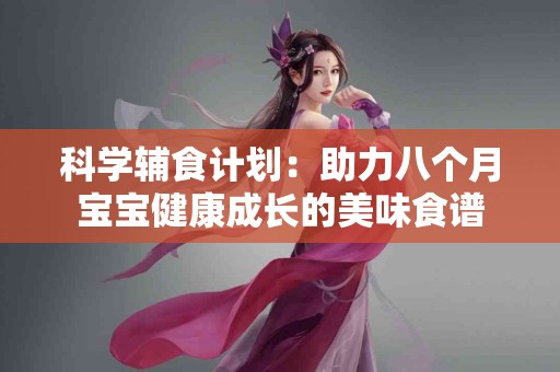 科学辅食计划：助力八个月宝宝健康成长的美味食谱