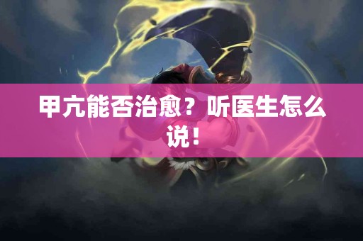 甲亢能否治愈?听医生怎么说! 甲亢能否治愈?听医生怎么说!