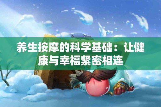 养生按摩的科学基础：让健康与幸福紧密相连