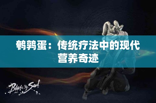 鹌鹑蛋：传统疗法中的现代营养奇迹