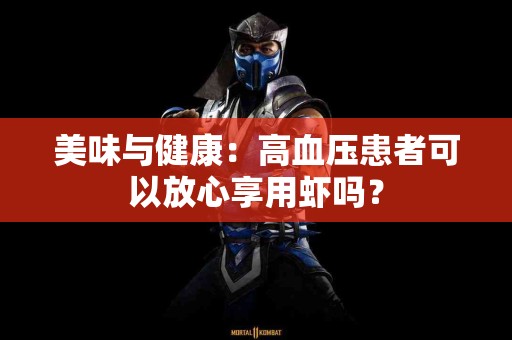 美味与健康：高血压患者可以放心享用虾吗？